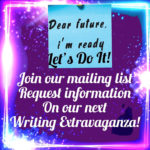 Join our mailing list -Request information on our next writing extravaganza