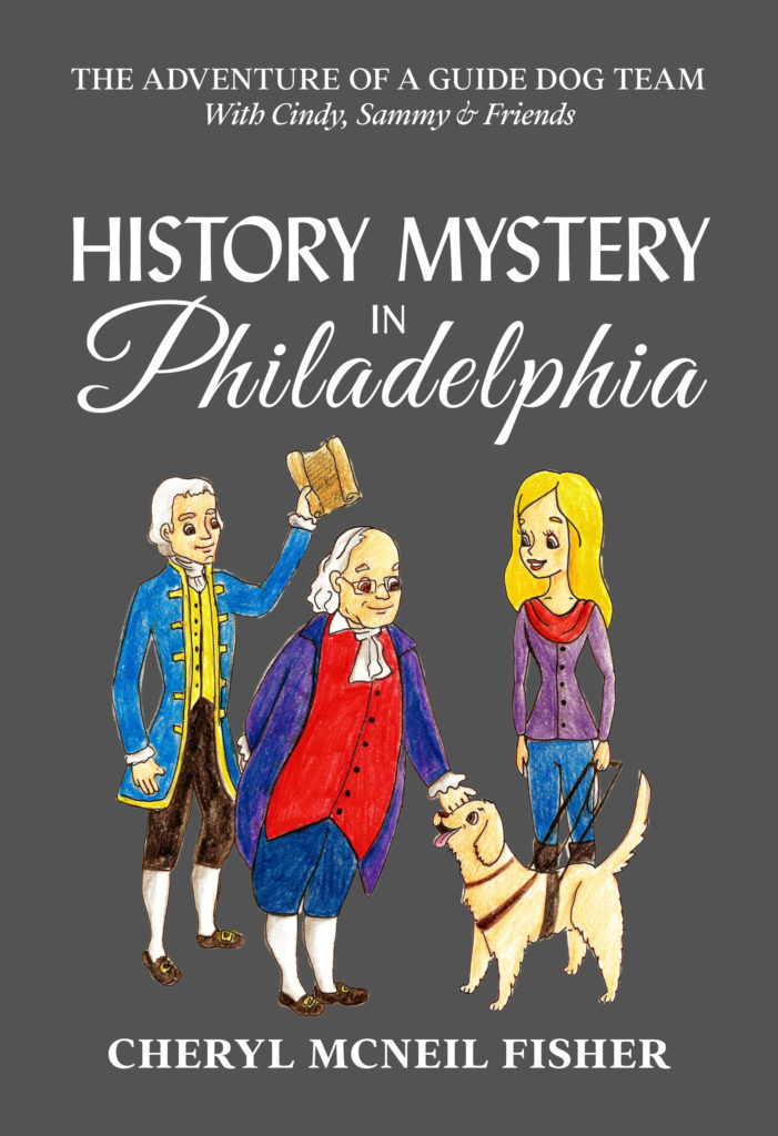 Cover shows from left to right:Thomas Jefferson holding up a copy of the Declaration of Independence. Benjamin Franklin Smiling. He is leaning toward Sammy, as to say “Hello.” Cindy is smiling at Thomas Jefferson and Benjamin Franklin, holding Sammy’s harness handle and leash in her left hand.Sammy is smiling up at Benjamin Franklin. Sammy is smiling up at Benjamin Franklin.